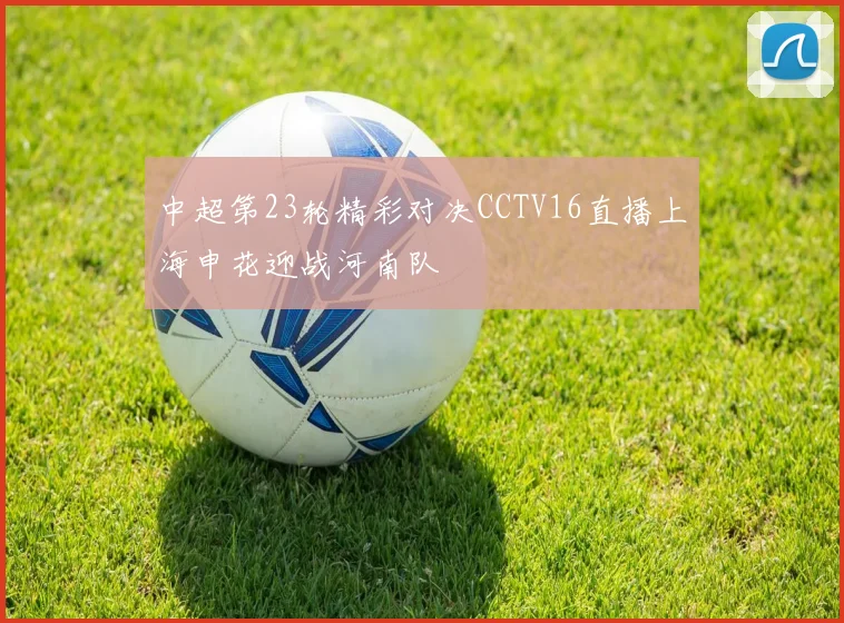 中超第23轮精彩对决CCTV16直播上海申花迎战河南队